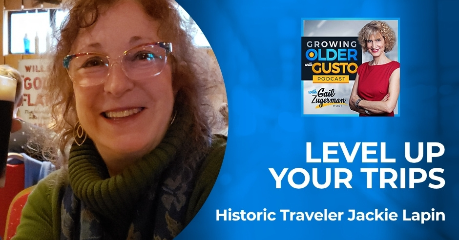 Growing Older with Gusto | Jackie Lapin | Historic Traveler