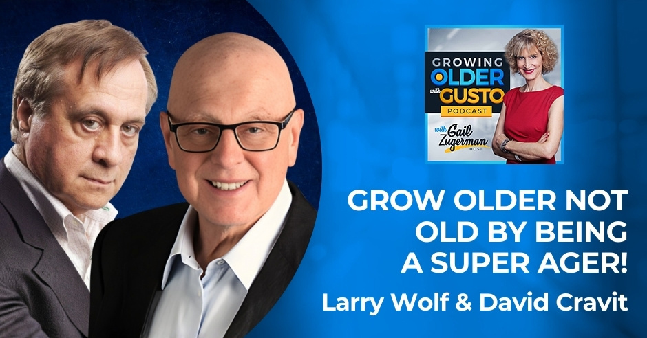 Growing Older with Gusto | Larry Wolf & David Cravit | SuperAging Lifestyle