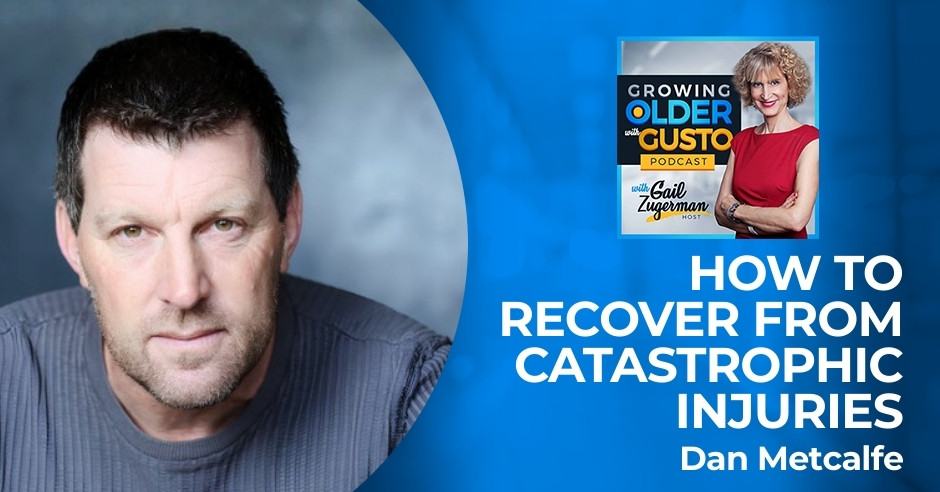Growing Older with Gusto | Dan Metcalfe | Catastrophic Injuries